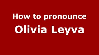 How to pronounce Olivia Leyva
