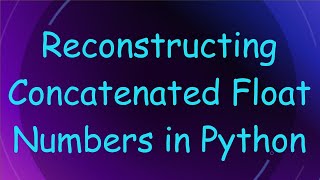 Download the video "Reconstructing Concatenated Float Numbers in Python"