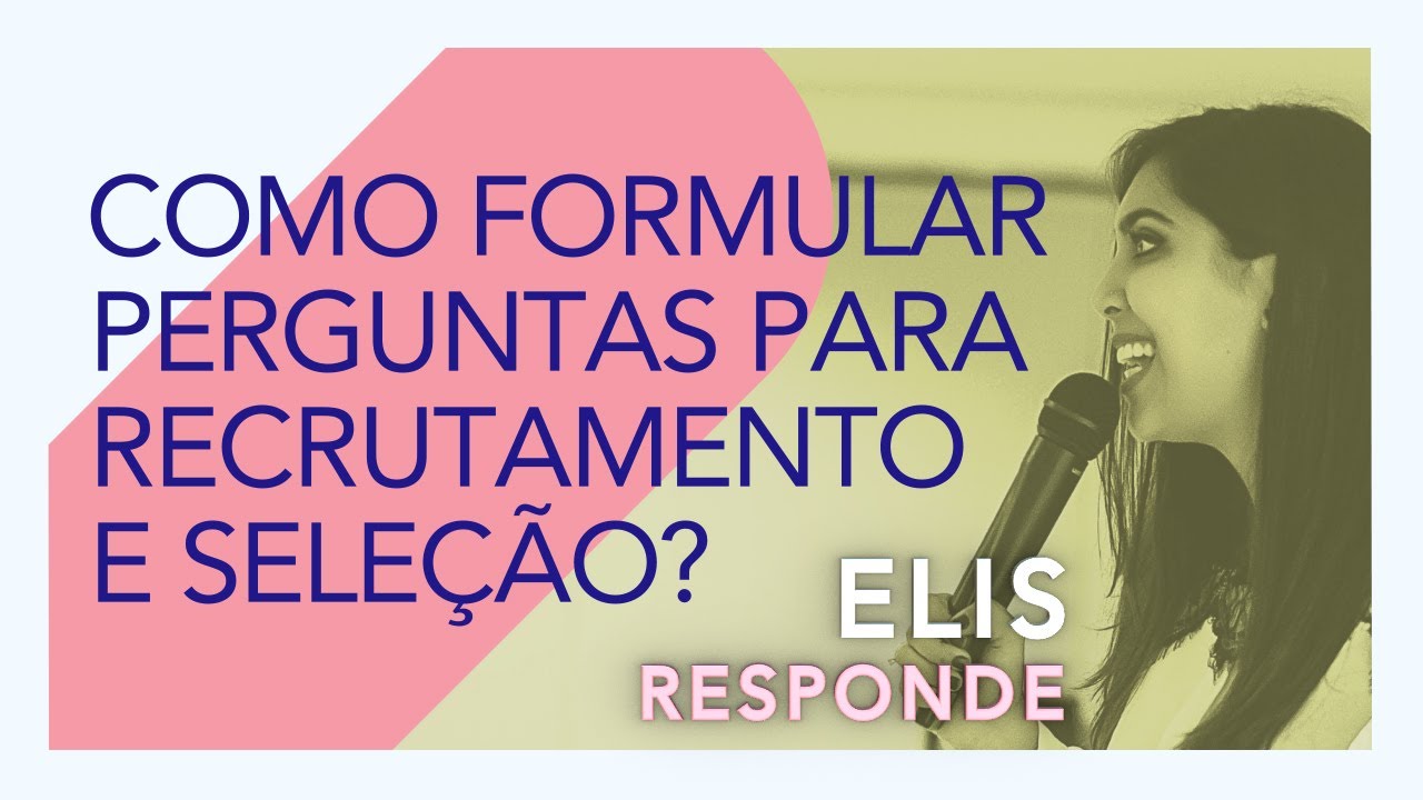 Como formular perguntas para Recrutamento e Seleção? | Elissandra da Mata