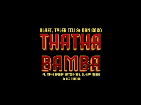 uLazi, Tyler ICU, DBN Gogo - THATHA BAMBA feat. Mpho Spizzy, Nation-365, El-Kay MusiQ & Tee Taurus