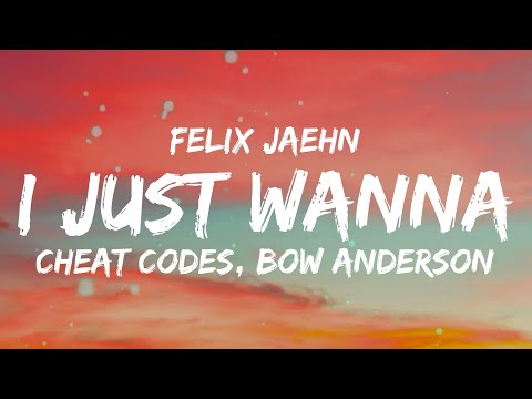 Felix Jaehn, Cheat Codes - I Just Wanna (Lyrics) feat. Bow Anderson