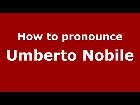How to pronounce Umberto Nobile (Italian/Italy) - PronounceNames.com