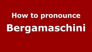 How to pronounce Bergamaschini