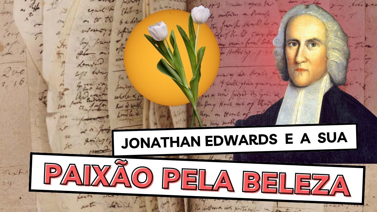 BELEZA ERA O TEMA CENTRAL DA VIDA E PENSAMENTO DE JONATHAN EDWARDS