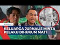 Dugaan Pembunuhan Jurnalis Oleh Anggota TNI AL Keluarga Minta Pelaku Dihukum Mati