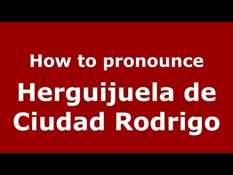 How to pronounce Herguijuela de Ciudad Rodrigo (Spanish/Spain) - PronounceNames.com