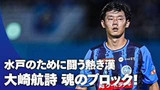 【水戸のバンディエラ】茨城ダービーにかける熱き想い！ 大崎航詩が魂のブロック