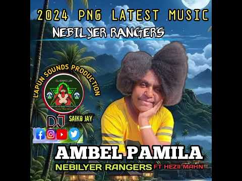 NEBILYER RANGERS (AMBEL PAMILA) FT HEZII MAHN & SAIKO 2024 PNG MUSIC.🎹🇵🇬 LAPUN SOUNDS PRODUCTION.