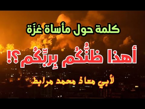كلمة عاجلة حول مأساة غزّة: أهذا ظنّكم بربكم؟! لأبي معاذ محمد مرابط -وفقه الله