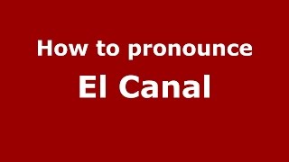 How to pronounce El Canal
