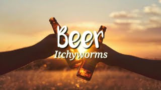 Itchyworms - Beer (Lyrics) 🎶