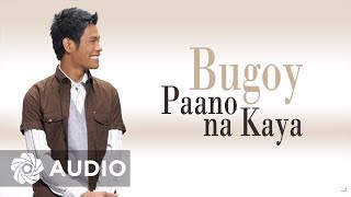 Bugoy Drilon - Paano Na Kaya (Audio) 🎵 | Paano Na Kaya