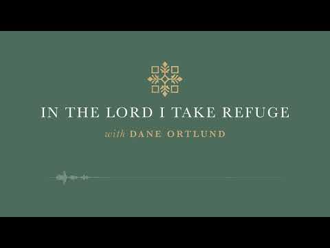 In the Lord I Take Refuge: Psalm 120 - Deliver Me, O Lord