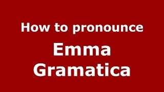 How to pronounce Emma Gramatica