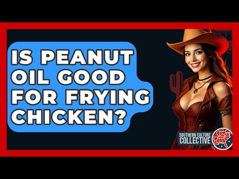 Is Peanut Oil Good For Frying Chicken? - Southern Culture Collective