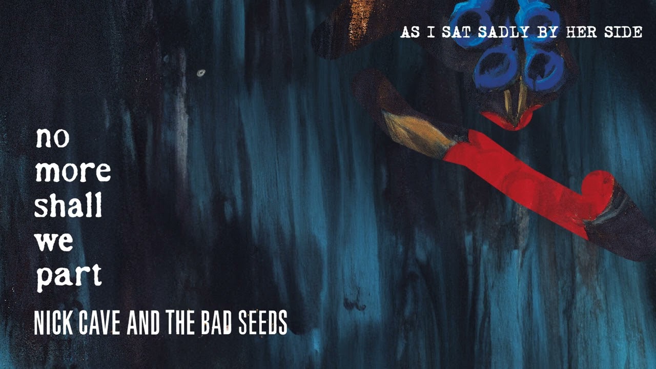 Nick Cave & the Bad Seeds - As I Sat Sadly by Her Side