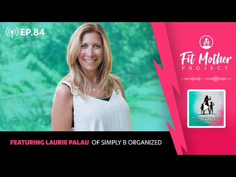 Ep.84 - Decluttering Your Life, Featuring Laurie Palau of Simply B Organized