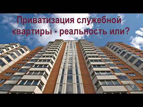 Приватизация служебной квартиры - реальность или?