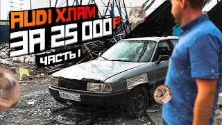 Купил Ауди в хлам за 25.000рублей! Проект "Вутиль" часть 1.