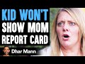 Kid WON'T SHOW MOM Report Card, What Happens Is Shocking | Dhar Mann
