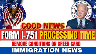 Form I-751, Remove Conditions on Green Card | Processing Time Explained | USCIS