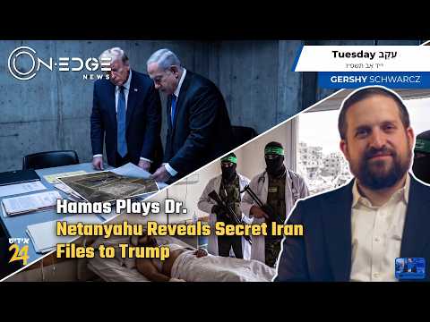 Hamas Plays Dr. | Netanyahu Reveals Secret Iran Files to Trump | On Edge News | Gershy Schwarcz