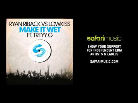 Ryan Riback vs LOWKISS ft Treyy G - Make It Wet (Original Mix) (OUT NOW!!) [Safari Music]