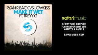 Ryan Riback vs LOWKISS ft Treyy G - Make It Wet (Original Mix) (OUT NOW!!) [Safari Music]