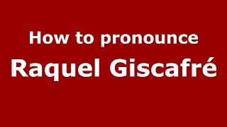 How to pronounce Raquel Giscafré