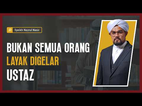 Bukan Semua Orang Layak Digelar Ustaz - Syeikh Nazrul Nasir.