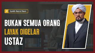 Bukan Semua Orang Layak Digelar Ustaz - Syeikh Nazrul Nasir.