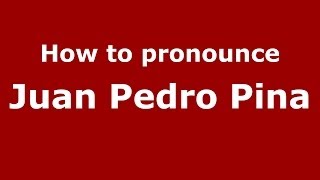 How to pronounce Juan Pedro Pina