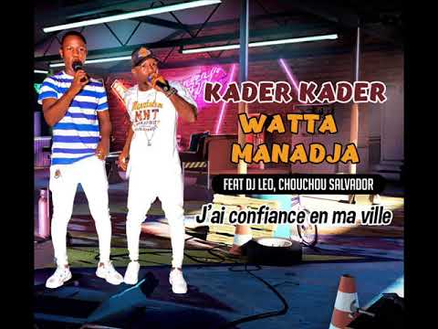 KADER KADER MANADJA ET WATTA MANADJA feat DJ LEO, CHOUCHOU SALVADOR - J'AI CONFIANCE EN MA VILLE