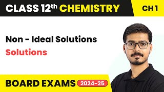 Non - Ideal Solutions - Solutions | Class 12 Chemistry Chapter 1 | CBSE 2024-25