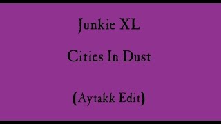 Junkie XL - Cities In Dust (Aytakk Edit)