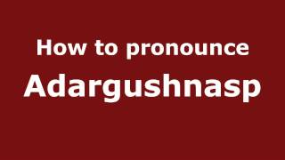 How to pronounce Adargushnasp