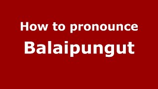 How to pronounce Balaipungut