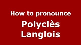How to pronounce Polycl&egrave;s Langlois