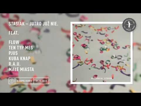 Stasiak - Jutro już nie feat. Flow, Ten Typ Mes, Pjus, Kuba Knap, R.A.U., Małe Miasta prod. SZOGUN