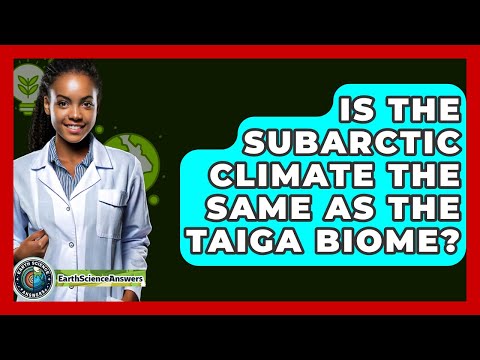 Is The Subarctic Climate The Same As The Taiga Biome? - Earth Science Answers