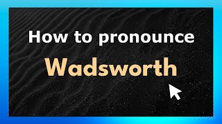 How to pronounce Wadsworth