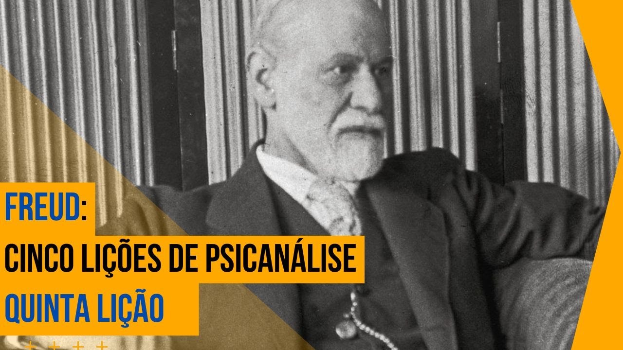Sigmund Freud • Cinco lições de psicanálise [Quinta lição]