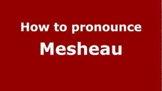 How to pronounce Mesheau