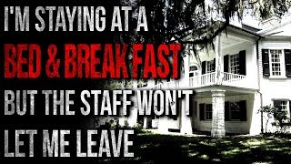 &quot;I&#39;m Staying at a Bed &amp; Breakfast But the Staff Won&#39;t Let Me Leave&quot; Creepypasta