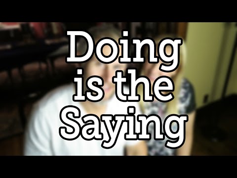 Doing is the Saying
