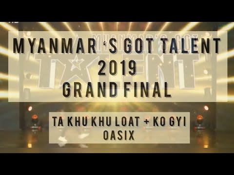 MYANMAR’S GOT TALENT GRAND FINAL 2019 PERFORMED BY OASIX _ TA KHU KHU LOAT + KO GYI