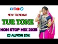 NEW TRENDING TUR TONE NON STOP MIX 2025 DJ ALPESH DSK