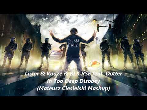 Lister & Kaaze & BLK RSE feat. Dotter - In Too Deep Disobey (Mateusz Ciesielski Mashup)