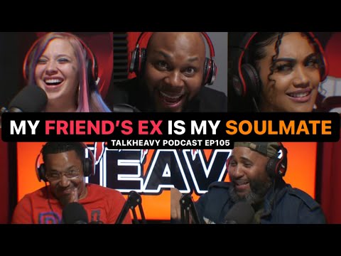 CAN YOUR FRIEND’S EX BE YOUR SOULMATE?? TalkHeavy Ep105