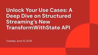 Unlock Your Use Cases: A Deep Dive on Structured Streaming’s New TransformWithState API